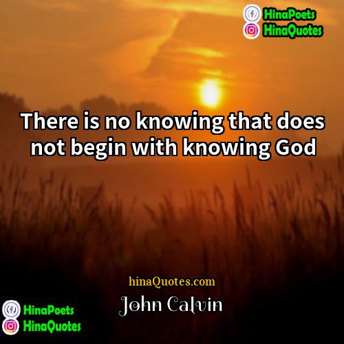 John Calvin Quotes | There is no knowing that does not